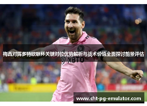 梅西对阵多特欧联杯关键对位优势解析与战术价值全面探讨前景评估